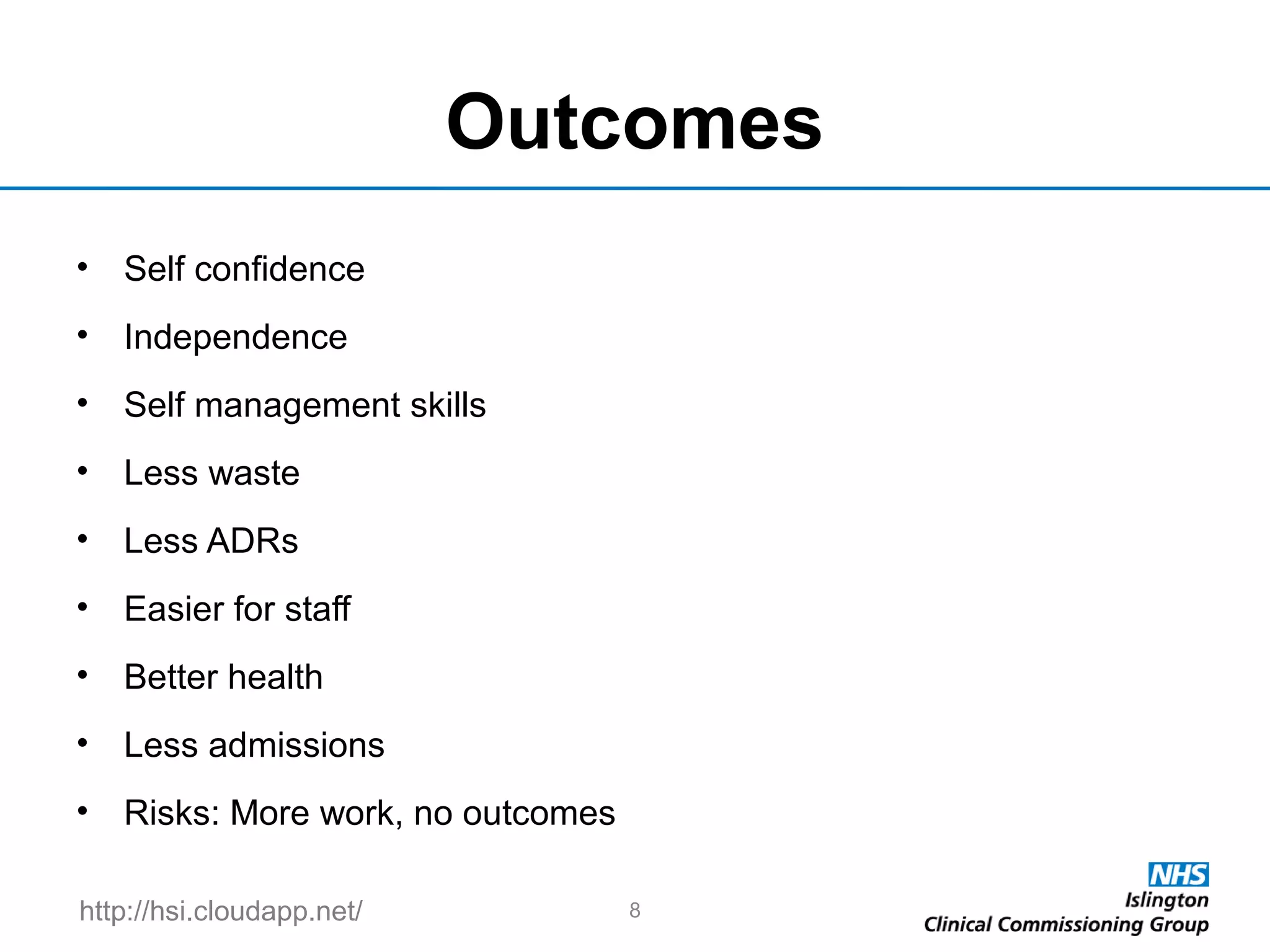 http://hsi.cloudapp.net/
Outcomes
• Self confidence
• Independence
• Self management skills
• Less waste
• Less ADRs
• Easier for staff
• Better health
• Less admissions
• Risks: More work, no outcomes
8
 