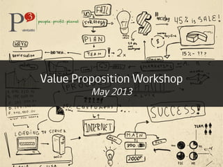 Value Proposition Workshop
May 2013
 