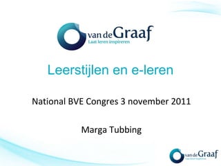 Leerstijlen en e-leren

National BVE Congres 3 november 2011

           Marga Tubbing
 