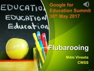 Flubarooing
Mdm Vineeta
CWSS
Google for
Education Summit
30th May 2017
1
 