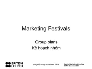 Marketing Festivals Group plans Kế hoạch nhóm Abigail Carney Associates 2010 Festival Marketing Workshop HCMC December 2010 