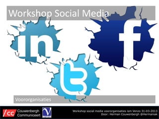 Workshop Social Media




 Voororganisaties

 Couwenbergh        Workshop social media voororganisaties ism Venzo 31-03-2013
 Communiceert                          Door: Herman Couwenbergh @Hermaniak
 