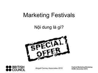 Marketing Festivals Nội dung là gì? Abigail Carney Associates 2010 Festival Marketing Workshop HCMC December 2010 