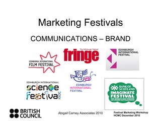 Marketing Festivals COMMUNICATIONS – BRAND Abigail Carney Associates 2010 Festival Marketing Workshop HCMC December 2010 