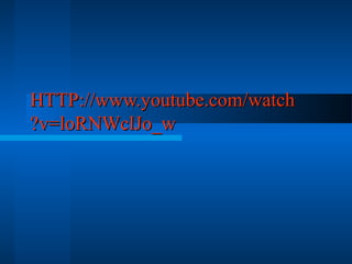 HTTP://www.youtube.com/HTTP://www.youtube.com/watchwatch
?v=loRNWclJo_w?v=loRNWclJo_w
 