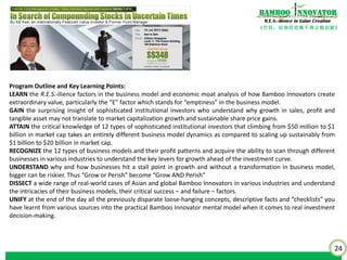 24
《竹经：经商经世离不得立根创新》
nnovatorBamboo
R.E.S.-ilience in Value Creation
Program Outline and Key Learning Points:
UNDERSTAND the importance of the Mungerian I-O (Incentive-Opportunity) accounting framework to adapt value
investing principles in Asia.
LEARN the three accounting steps that “set-up” companies commonly use to expropriate assets and the ORECTA and
other information signals that sophisticated institutional investors use in their cutting-edge empirical research tool-bag.
DEVELOP the ability to scan through thick annual reports and financial statements for the Seven Accounting Sins.
DEMYSTIFY the various techniques in “earnings management”, “revenue recognition management”, “real activity
management” and “income smoothing” and differentiate between opportunistic bookkeeping mischief and
discretionary signaling of private information of leading indicators of firm performance by management to investors.
ATTAIN the application tools used by sophisticated institutional investors in the accounting of words, that is, textual
analysis of disclosures which are an important source of information with value relevance about the firm.
DISSECT actual cases of capex-related fraud in prominent Asian listed companies that are invested by reputable fund
management institutions who are also caught flat-footed when things unravel.
RE-EXAMINE accounting fundamentals that universities impart without the relevant context of value investing,
including the use and abuse of the accruals anomaly (AA) in investing strategies adopted by sophisticated institutional
investors in various forms.
UNIFY at the end of the day all the previously disparate loose-hanging concepts, “descriptive” facts and “checklists” you
have learnt from various sources into the practical Bamboo Innovator mental model when it comes to real investment
decision-making.
 