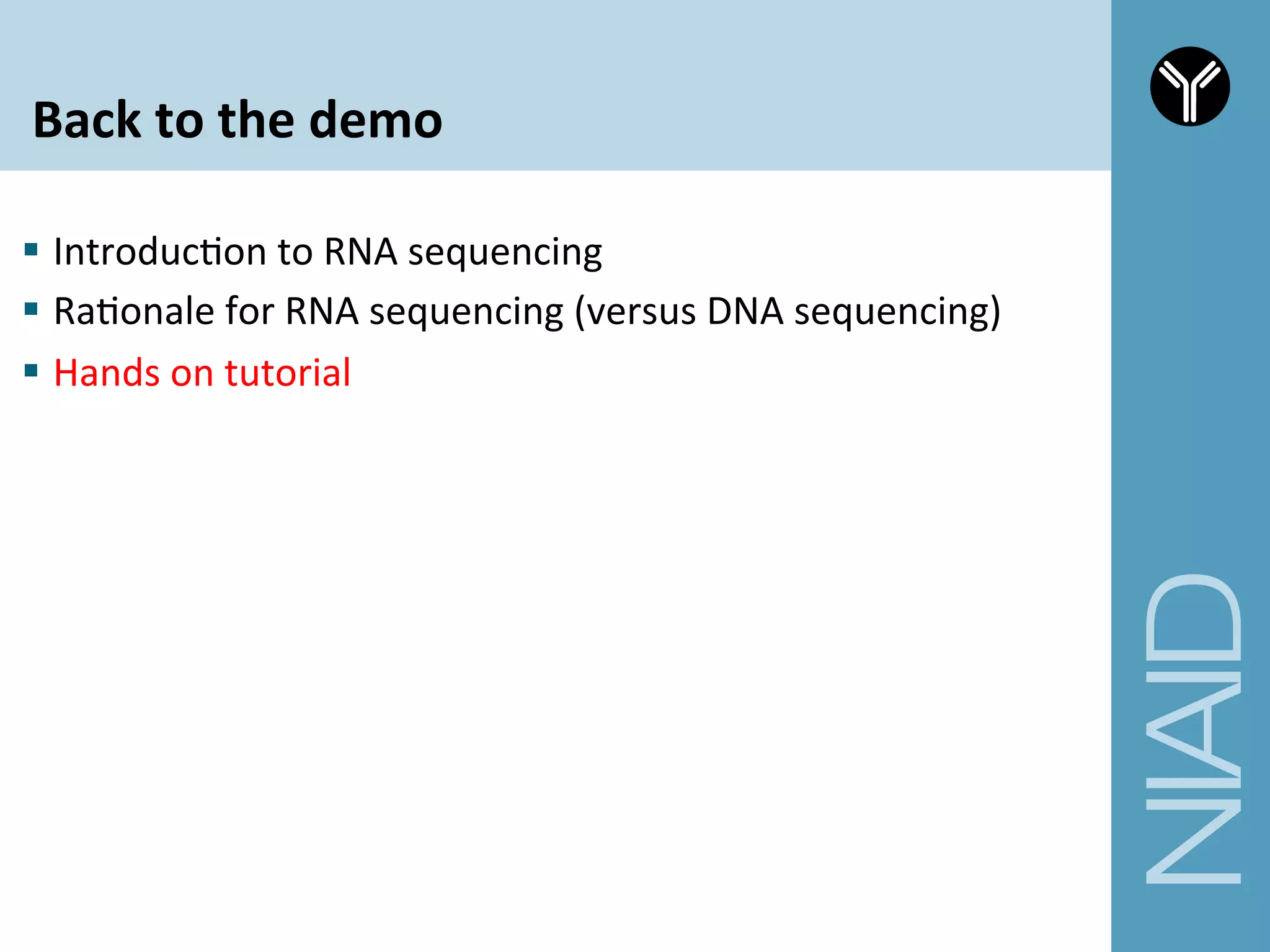 Back	
  to	
  the	
  demo	
  
§  IntroducCon	
  to	
  RNA	
  sequencing	
  
§  RaConale	
  for	
  RNA	
  sequencing	
  (versus	
  DNA	
  sequencing)	
  
§  Hands	
  on	
  tutorial	
  
 