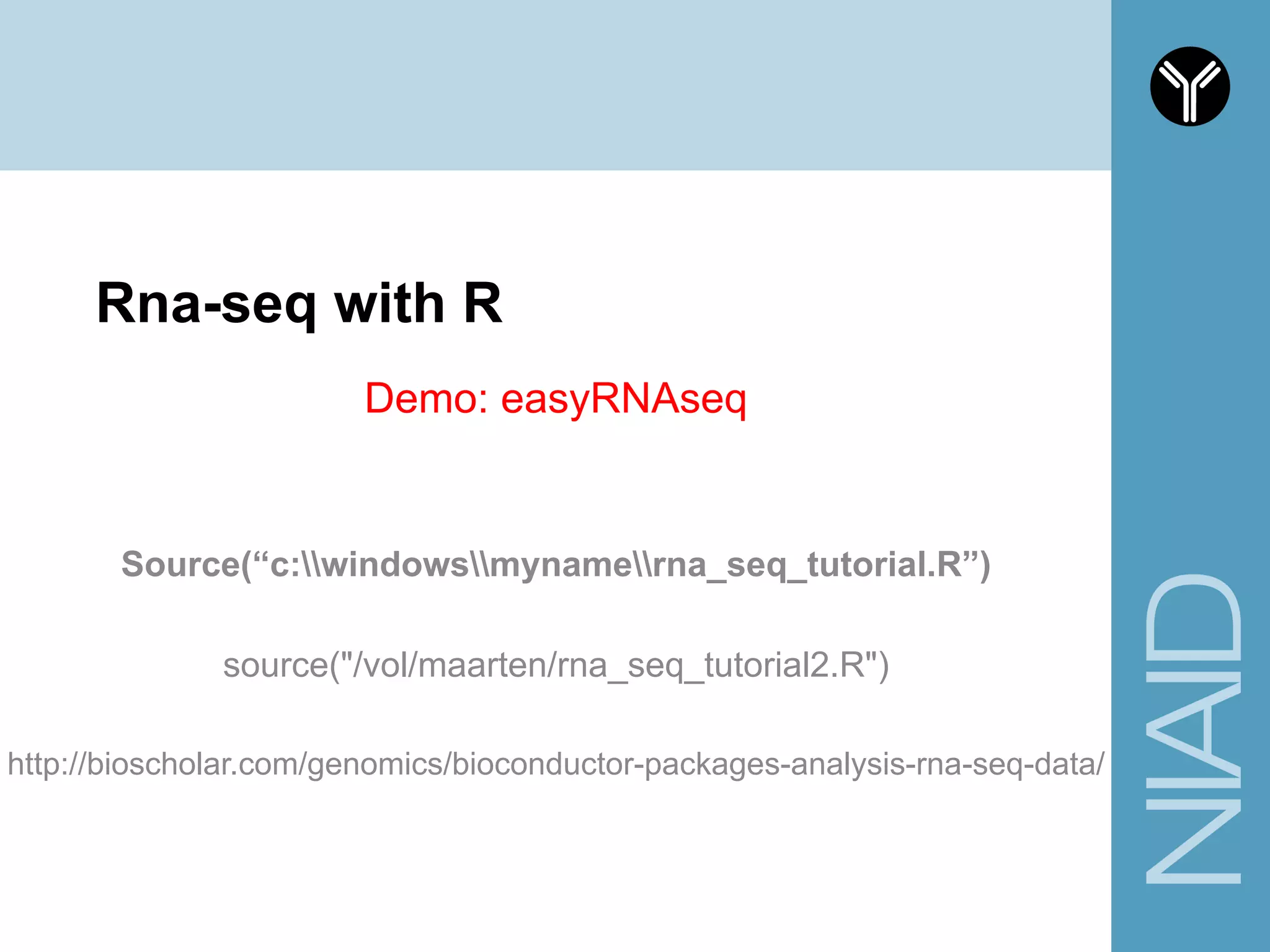 Rna-seq with R
Demo: easyRNAseq
Source(“c:windowsmynamerna_seq_tutorial.R”)
source("/vol/maarten/rna_seq_tutorial2.R")
http://bioscholar.com/genomics/bioconductor-packages-analysis-rna-seq-data/
 