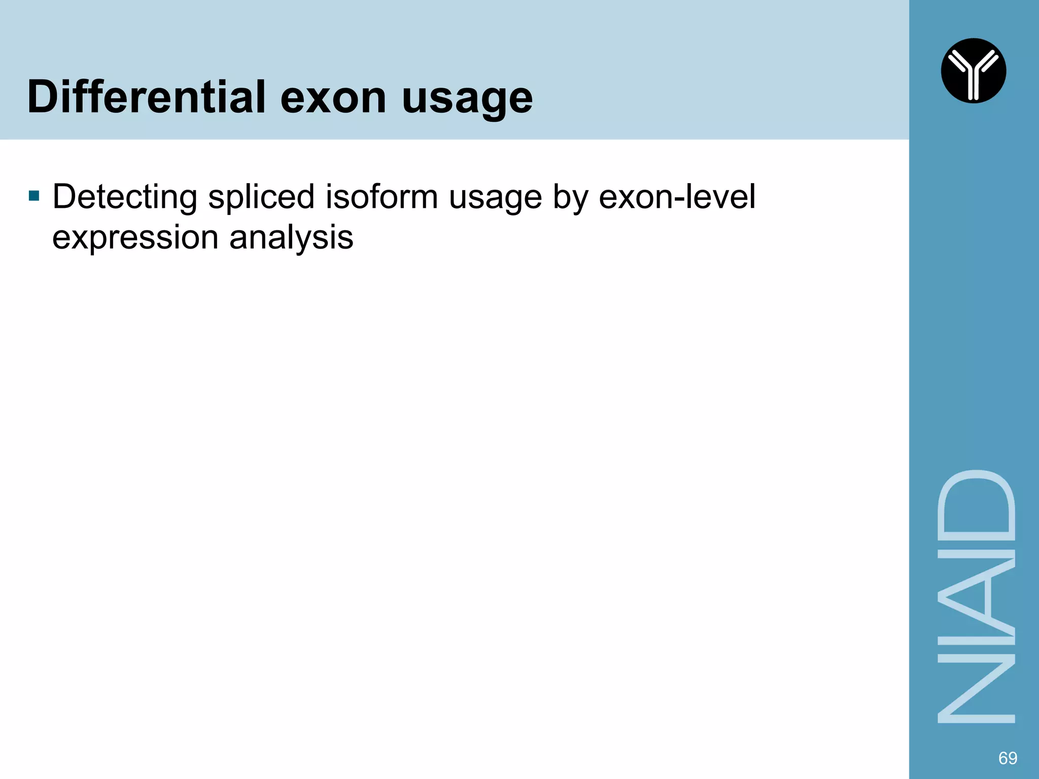 Differential exon usage
§  Detecting spliced isoform usage by exon-level
expression analysis
69
 