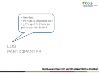 LOS
PARTICIPANTES
 Nombre
 Partido u Organización
 ¿Por qué te interesó
participar del taller?
 