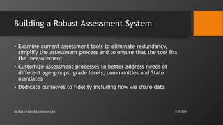 Building a Robust Assessment System
• Examine current assessment tools to eliminate redundancy,
simplify the assessment pr...
