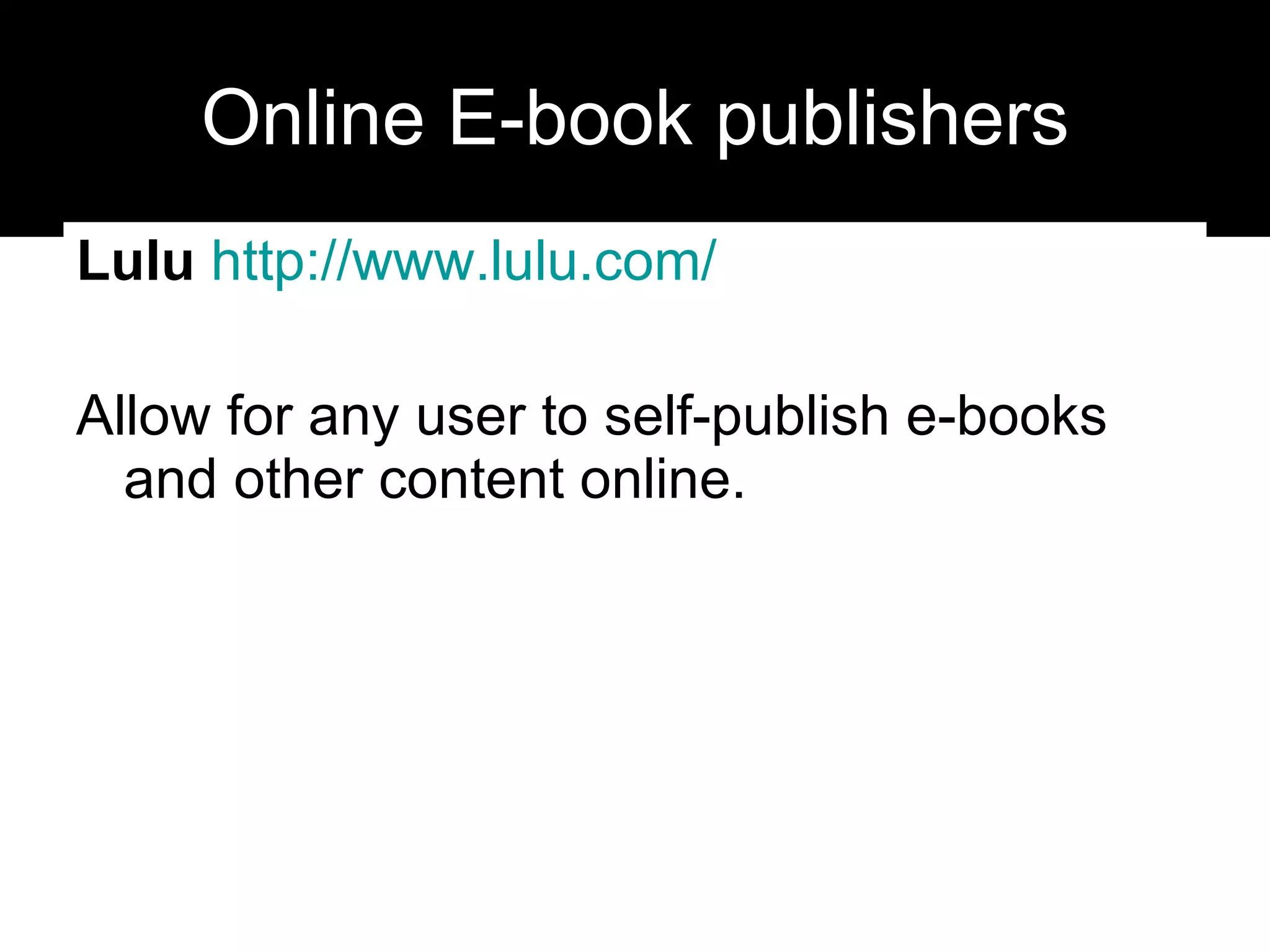 Online E-book publishers Lulu   http:// www.lulu.com /   Allow for any user to self-publish e-books and other content online. 