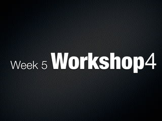 Week 5   Workshop4
 