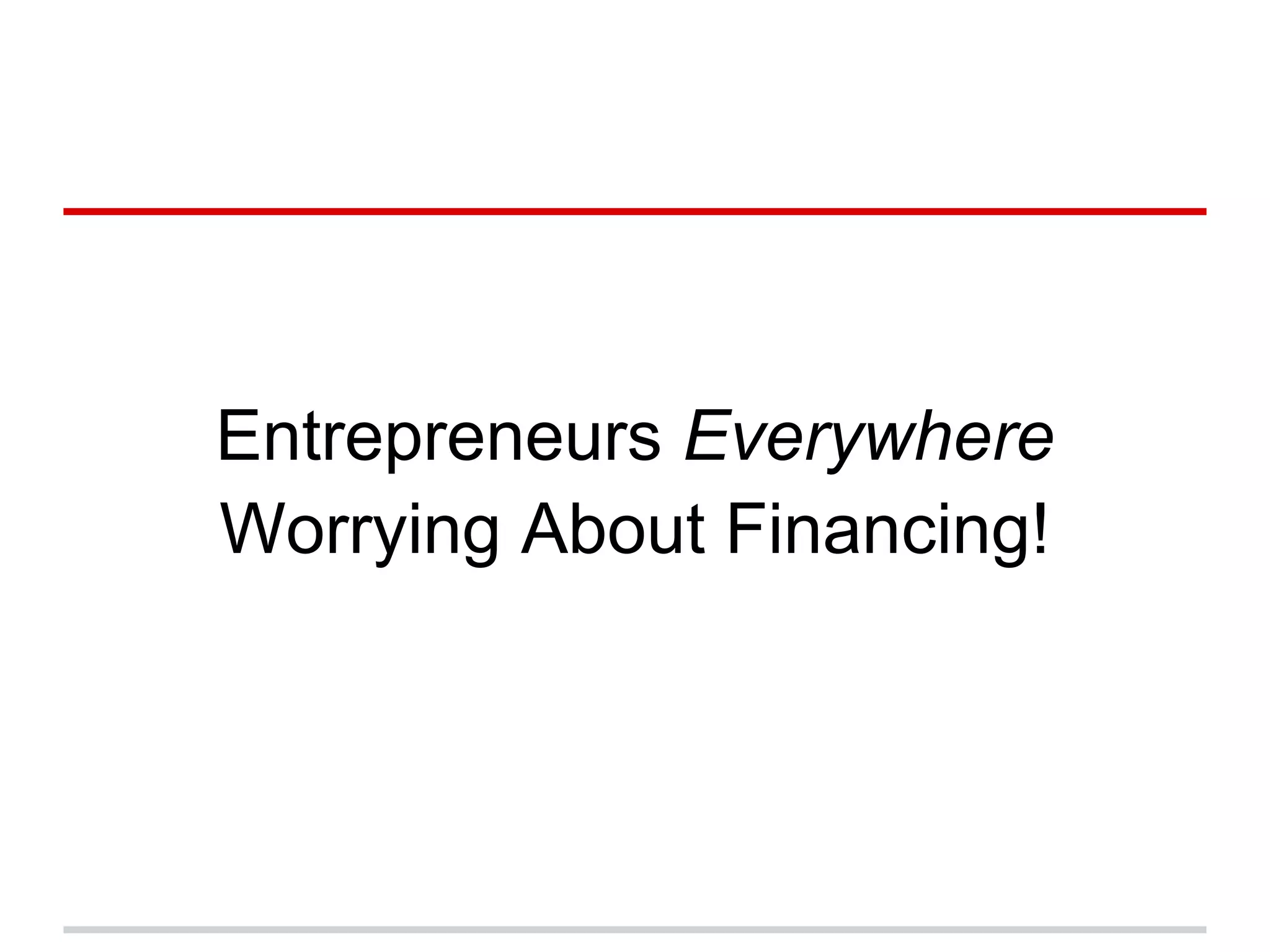 Entrepreneurs Everywhere
Worrying About Financing!
 