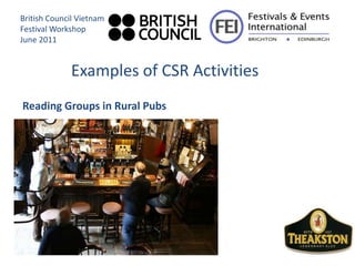British Council Vietnam
Festival Workshop
June 2011


             Examples of CSR Activities
Reading Groups in Rural Pubs
 