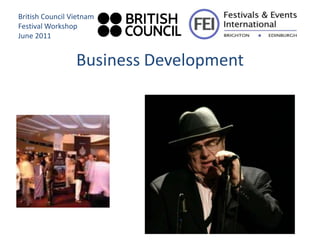 British Council Vietnam
Festival Workshop
June 2011


                 Business Development
 