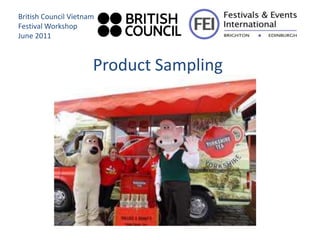 British Council Vietnam
Festival Workshop
June 2011



                      Product Sampling
 