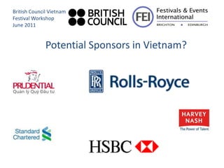 British Council Vietnam
Festival Workshop
June 2011


              Potential Sponsors in Vietnam?
 