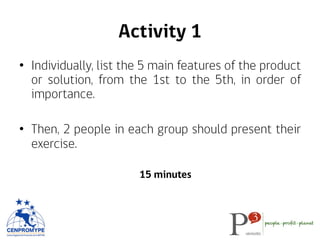 Activity 1
•  Individually, list the 5 main features of the product
or solution, from the 1st to the 5th, in order of
impo...