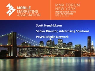 Scott Hendrickson
Senior Director, Advertising Solutions
PayPal Media Network
 