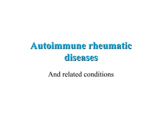 Autoimmune rheumatic
      diseases
   And related conditions
 
