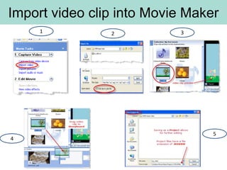 Import video clip into Movie Maker
     1          2          3




                                 5
4
 