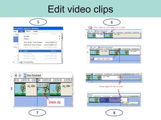 Edit video clips
5                  6




7                      8
 