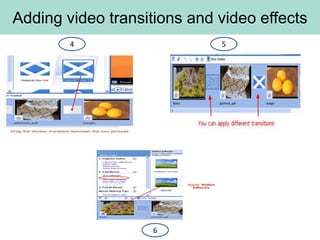 Adding video transitions and video effects
        4                    5




                    6
 