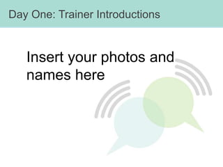 Day One: Trainer Introductions
     Day 1: Trainer Introductions


   Insert your photos and
   names here
 