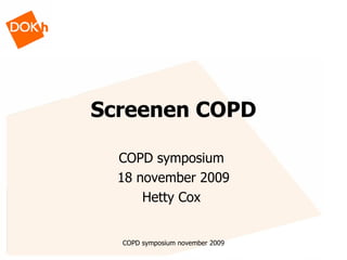 Screenen COPD COPD symposium  18 november 2009 Hetty Cox  