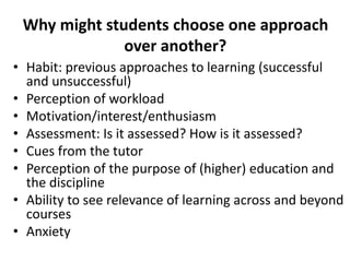 Why might students choose one approach
over another?
• Habit: previous approaches to learning (successful
and unsuccessful...