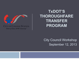 TxDOT’S
THOROUGHFARE
TRANSFER
PROGRAM
City Council Workshop
September 12, 2013
 