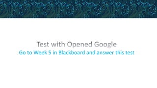 Go to Week 5 in Blackboard and answer this test
 