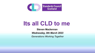 Its all CLD to me
Steven Maclennan
Wednesday, 8th March 2023
Generations Working Together
 
