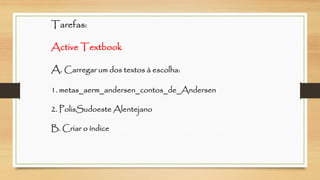 Tarefas: Active TextbookA. Carregar um dos textos à escolha: 1. metas_aerm_andersen_contos_de_Andersen2. PolisSudoesteAlentejanoB. Criar o índice  
