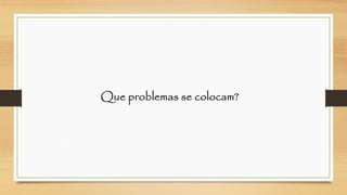 Que problemas se colocam?  
