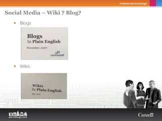 Social Media – Wiki ? Blog?
     Blogs




     Wikis
 