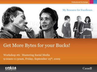 My Resource for Excellence.




Get More Bytes for your Bucks!
Workshop #6: Mastering Social Media
9:00am-11:30am, Friday, September 25th, 2009
 