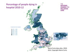 % people who die in hospital
Percentage of people dying in 
hospital 2010‐12 
Marie Curie data atlas. 2010‐
2012. Copyright Marie Curie. 
 