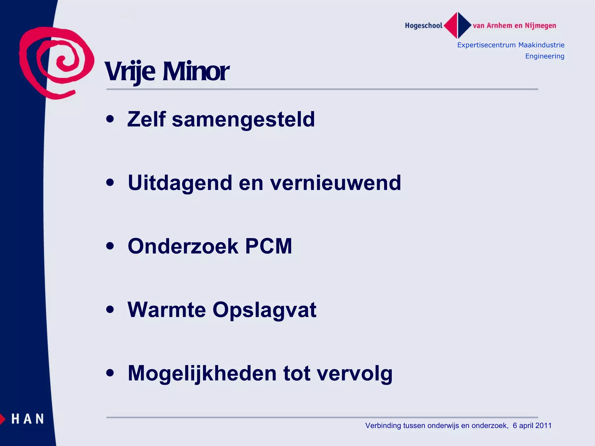 Vrije Minor Zelf samengesteld Uitdagend en vernieuwend Onderzoek PCM Warmte Opslagvat Mogelijkheden tot vervolg Expertisecentrum Maakindustrie Engineering Verbinding tussen onderwijs en onderzoek,  6 april 2011 