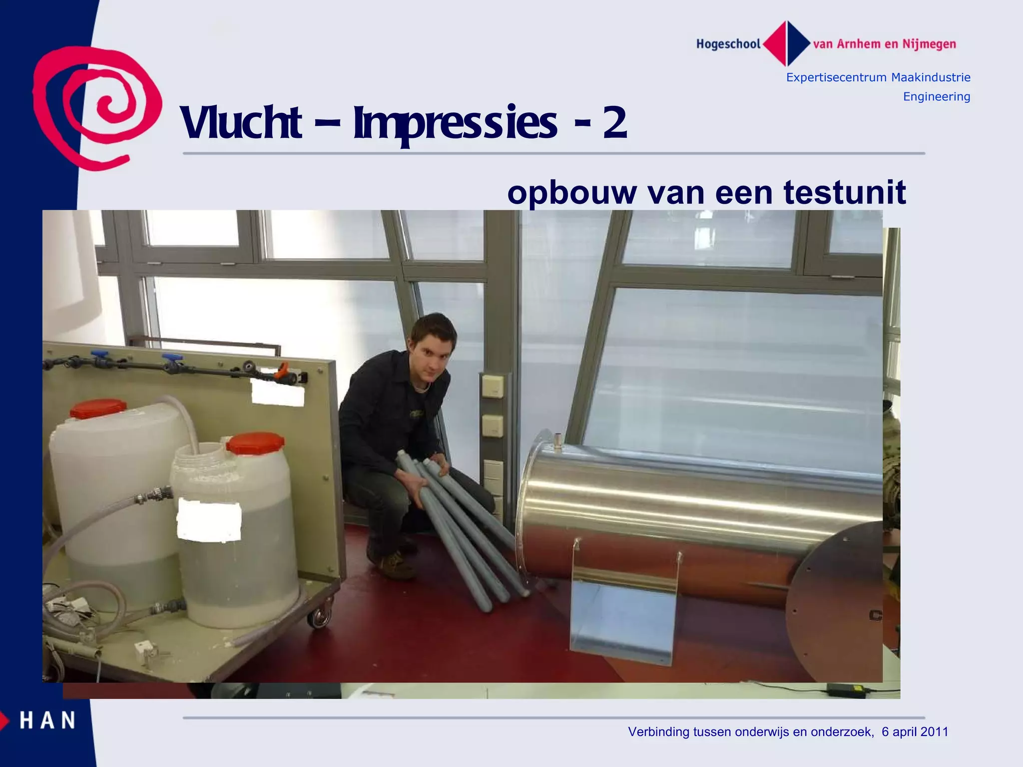 opbouw van een testunit Vlucht – Impressies - 2  Expertisecentrum Maakindustrie Engineering Verbinding tussen onderwijs en onderzoek,  6 april 2011 