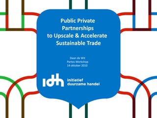 Public Private  Partnerships  to Upscale & Accelerate  Sustainable Trade ,[object Object],[object Object],[object Object]