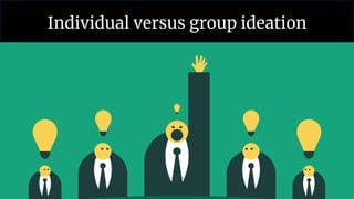 Individual versus group ideation
 