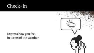 Check-in
Express how you feel
in terms of the weather.
 