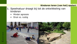 Kinderen leren (van het) spelen!
                        1. Speelnatuur draagt bij tot de ontwikkeling van
                           kinderen
                          • Minder agressie
                          • Druk vs. rustig
FRIS IN HET LANDSCHAP
 