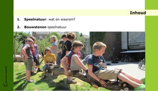 Inhoud
                        1.   Speelnatuur: wat en waarom?

                        2.   Bouwstenen speelnatuur
FRIS IN HET LANDSCHAP
 