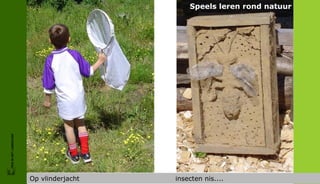 Speels leren rond natuur
FRIS IN HET LANDSCHAP




                        Op vlinderjacht   insecten nis....
 