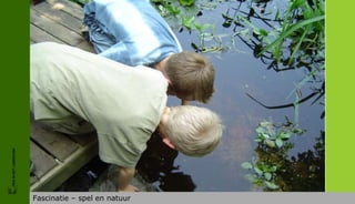 FRIS IN HET LANDSCHAP




                        Fascinatie – spel en natuur
 