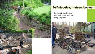Zelf stapelen, metsen, bouwen

                         herbruik materiaal
                         om zelf mee aan de
                         slag te gaan
FRIS IN HET LANDSCHAP
 