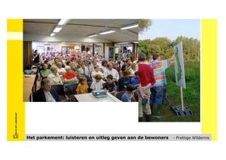FRISFRIS IN HET LANDSCHAP
     IN HET LANDSCHAP




                            Het parkement: luisteren en uitleg geven aan de bewoners   - Prettige Wildernis
 